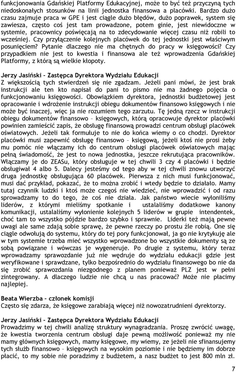 to zdecydowanie więcej czasu niŝ robili to wcześniej. Czy przyłączenie kolejnych placówek do tej jednostki jest właściwym posunięciem? Pytanie dlaczego nie ma chętnych do pracy w księgowości?