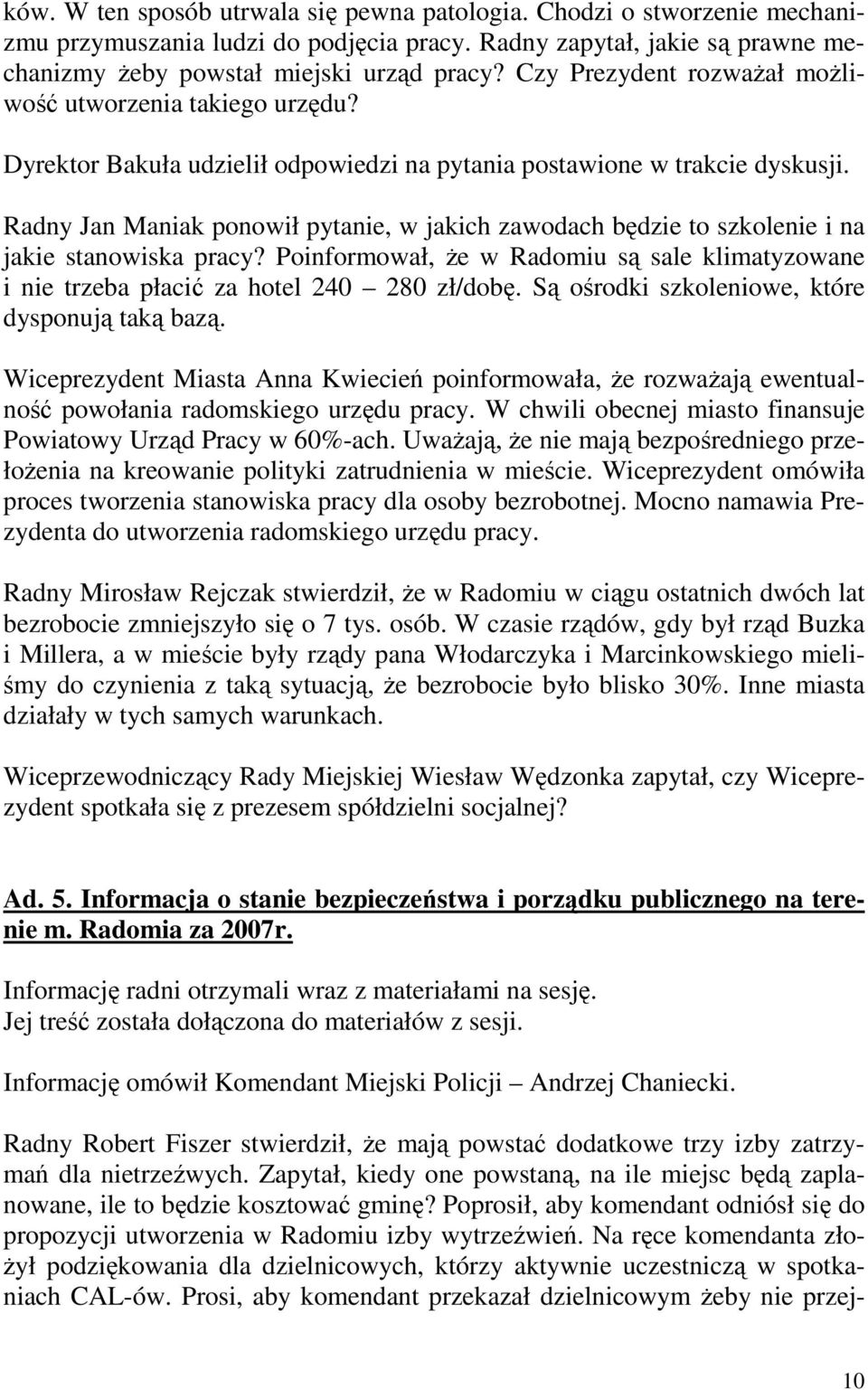 Radny Jan Maniak ponowił pytanie, w jakich zawodach będzie to szkolenie i na jakie stanowiska pracy? Poinformował, Ŝe w Radomiu są sale klimatyzowane i nie trzeba płacić za hotel 240 280 zł/dobę.