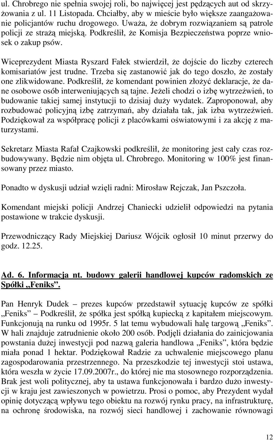 Wiceprezydent Miasta Ryszard Fałek stwierdził, Ŝe dojście do liczby czterech komisariatów jest trudne. Trzeba się zastanowić jak do tego doszło, Ŝe zostały one zlikwidowane.