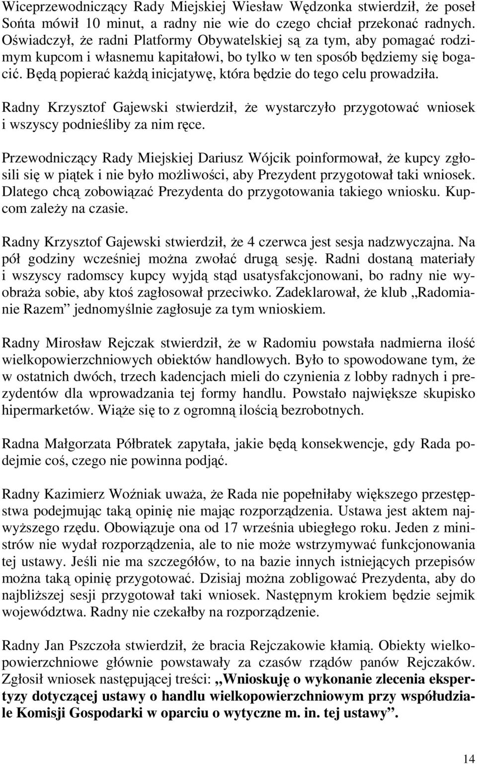 Będą popierać kaŝdą inicjatywę, która będzie do tego celu prowadziła. Radny Krzysztof Gajewski stwierdził, Ŝe wystarczyło przygotować wniosek i wszyscy podnieśliby za nim ręce.