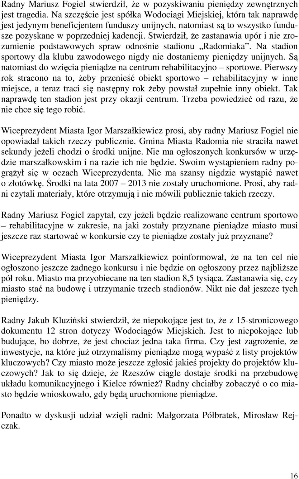 Stwierdził, Ŝe zastanawia upór i nie zrozumienie podstawowych spraw odnośnie stadionu Radomiaka. Na stadion sportowy dla klubu zawodowego nigdy nie dostaniemy pieniędzy unijnych.