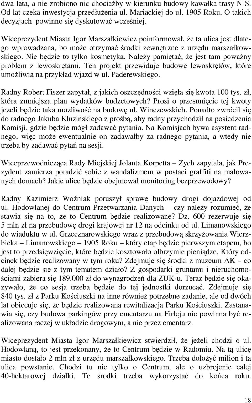 NaleŜy pamiętać, Ŝe jest tam powaŝny problem z lewoskrętami. Ten projekt przewiduje budowę lewoskrętów, które umoŝliwią na przykład wjazd w ul. Paderewskiego.