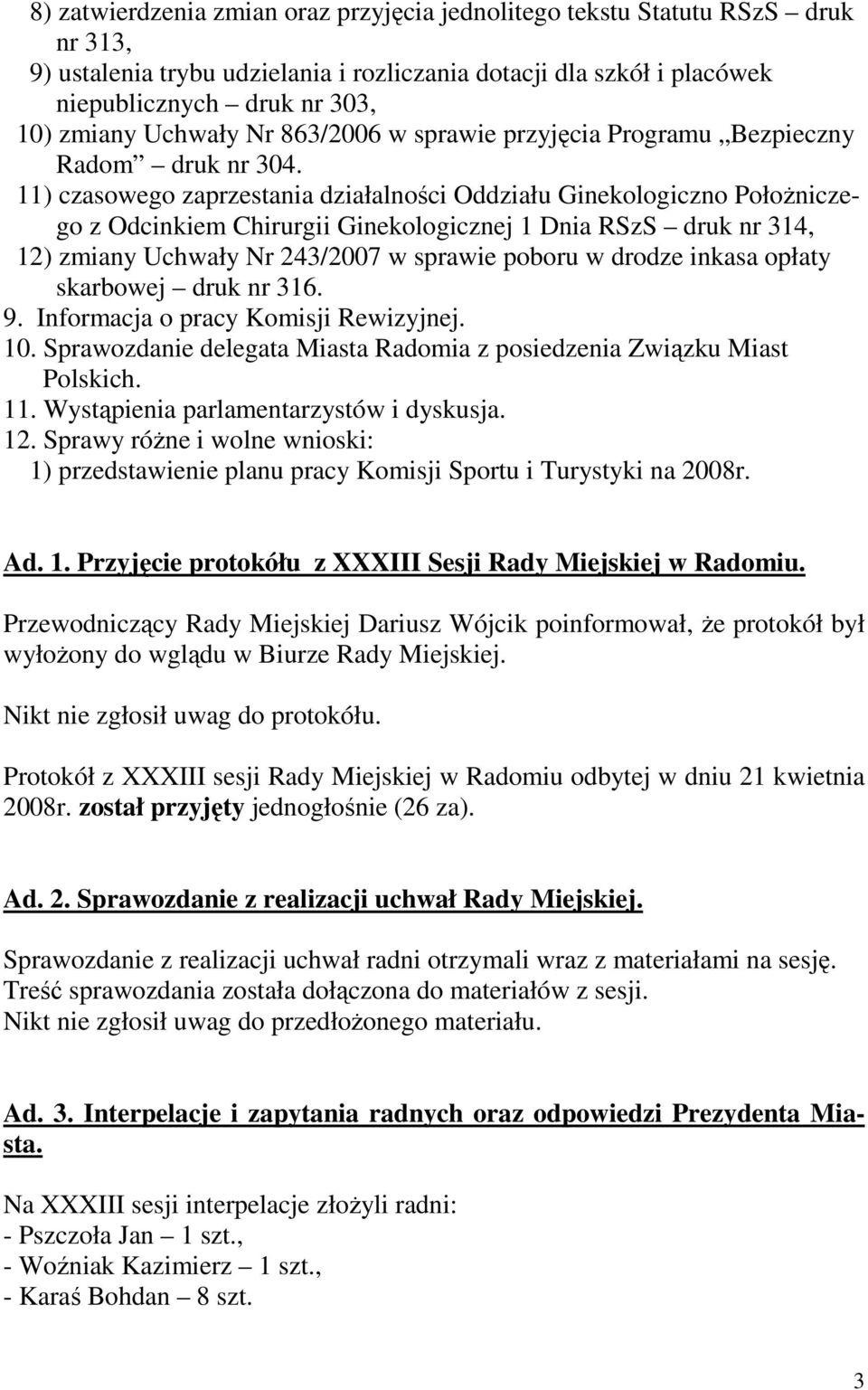 11) czasowego zaprzestania działalności Oddziału Ginekologiczno PołoŜniczego z Odcinkiem Chirurgii Ginekologicznej 1 Dnia RSzS druk nr 314, 12) zmiany Uchwały Nr 243/2007 w sprawie poboru w drodze