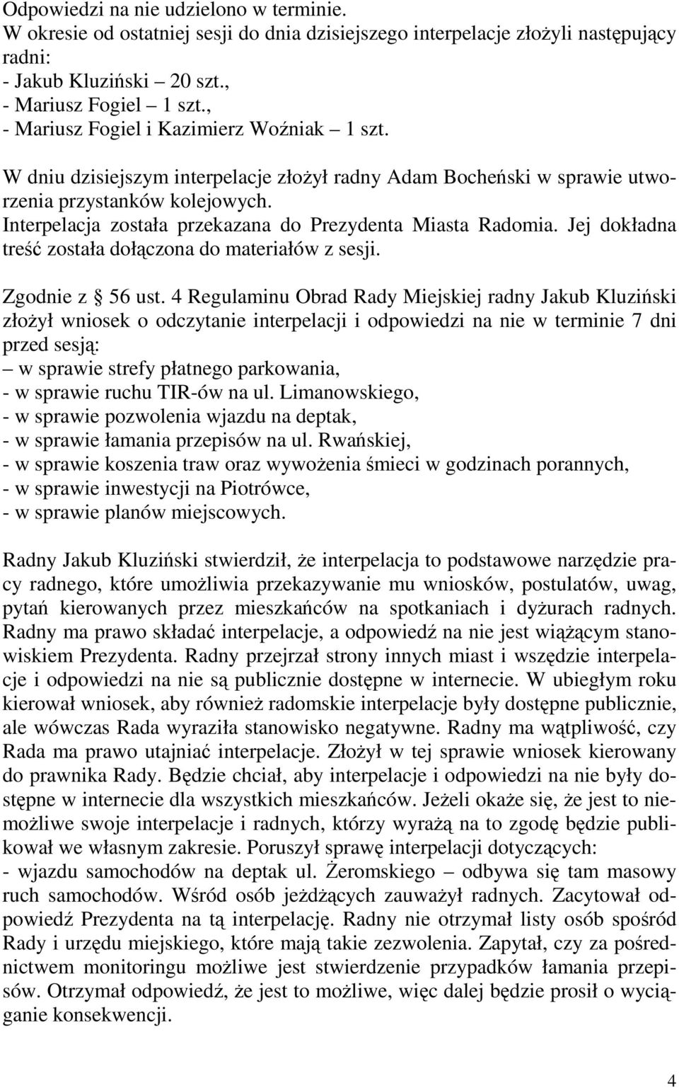 Interpelacja została przekazana do Prezydenta Miasta Radomia. Jej dokładna treść została dołączona do materiałów z sesji. Zgodnie z 56 ust.