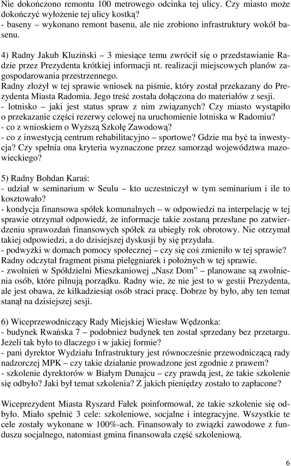 Radny złoŝył w tej sprawie wniosek na piśmie, który został przekazany do Prezydenta Miasta Radomia. Jego treść została dołączona do materiałów z sesji.