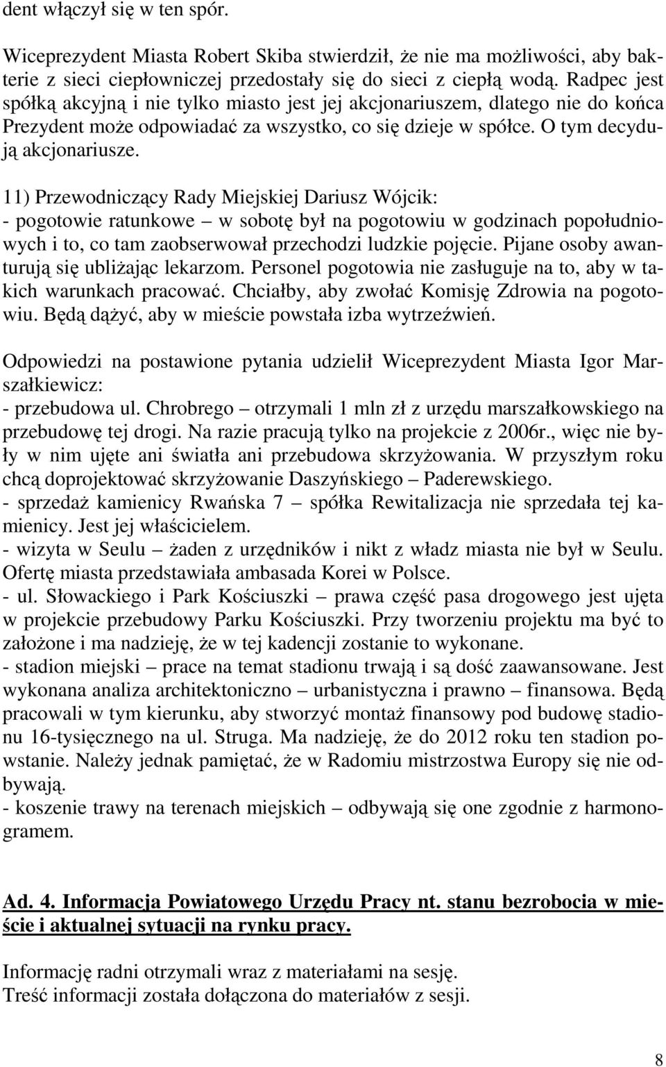 11) Przewodniczący Rady Miejskiej Dariusz Wójcik: - pogotowie ratunkowe w sobotę był na pogotowiu w godzinach popołudniowych i to, co tam zaobserwował przechodzi ludzkie pojęcie.