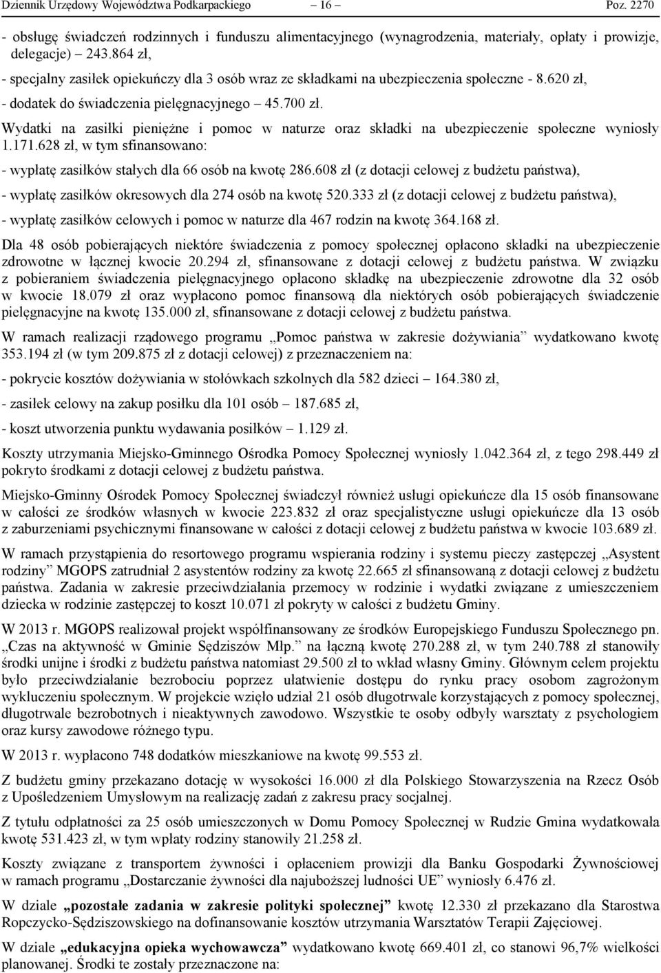 Wydatki na zasiłki pieniężne i pomoc w naturze oraz składki na ubezpieczenie społeczne wyniosły 1.171.628 zł, w tym sfinansowano: - wypłatę zasiłków stałych dla 66 osób na kwotę 286.