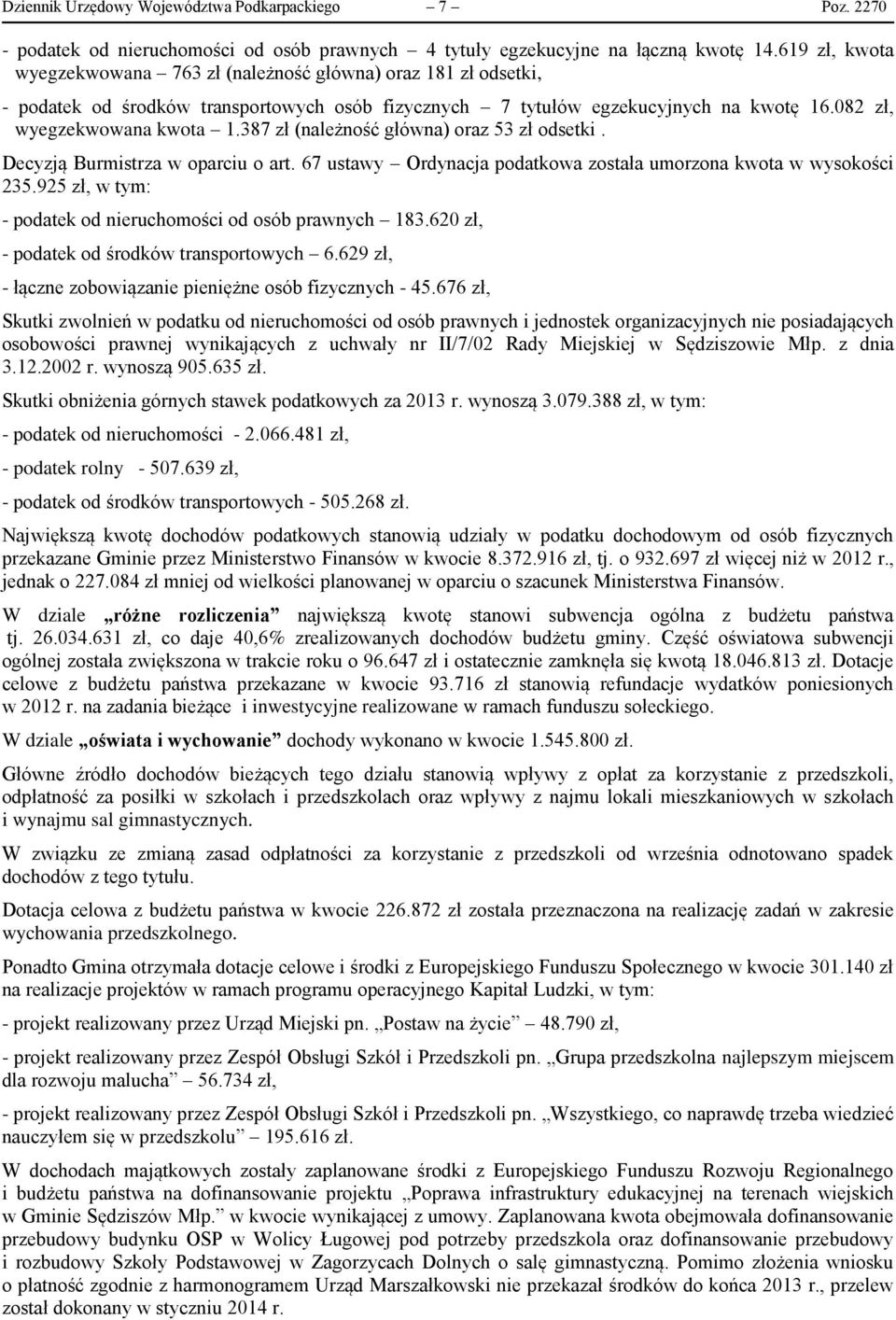 387 zł (należność główna) oraz 53 zł odsetki. Decyzją Burmistrza w oparciu o art. 67 ustawy Ordynacja podatkowa została umorzona kwota w wysokości 235.