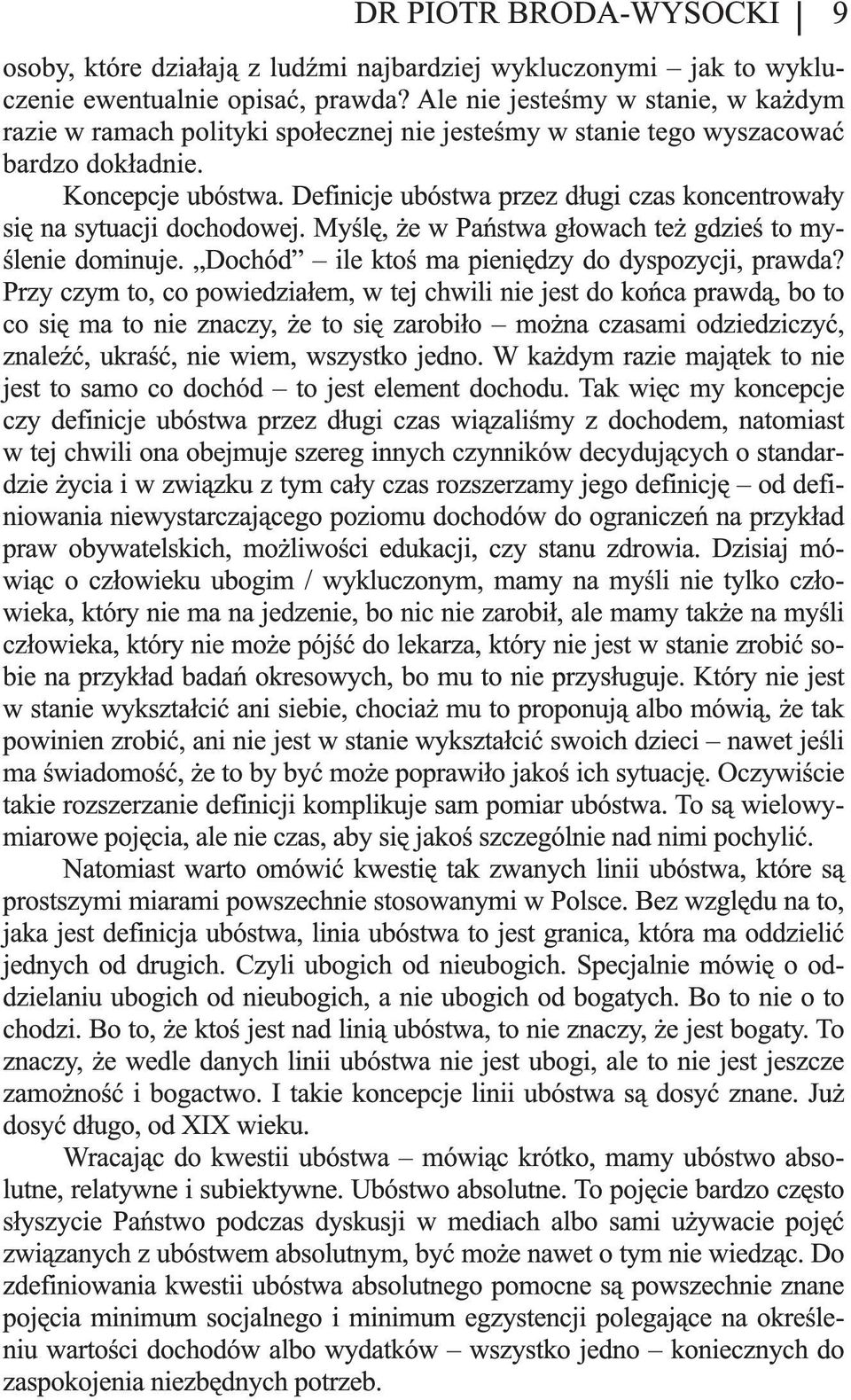 Definicje ubóstwa przez długi czas koncentrowały się na sytuacji dochodowej. Myślę, że w Państwa głowach też gdzieś to myślenie dominuje. Dochód ile ktoś ma pieniędzy do dyspozycji, prawda?