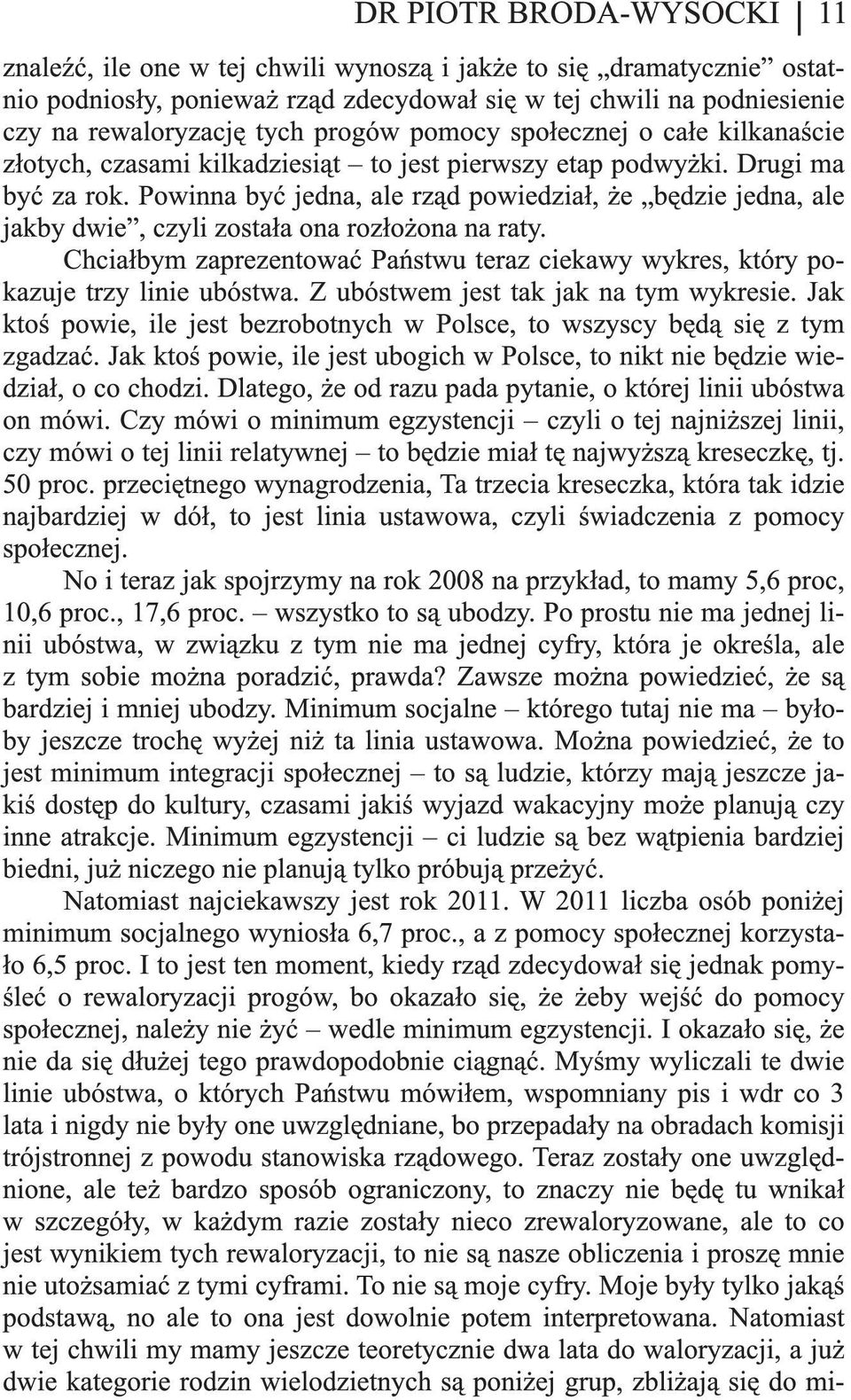 Powinna być jedna, ale rząd powiedział, że będzie jedna, ale jakby dwie, czyli została ona rozłożona na raty. Chciałbym zaprezentować Państwu teraz ciekawy wykres, który pokazuje trzy linie ubóstwa.