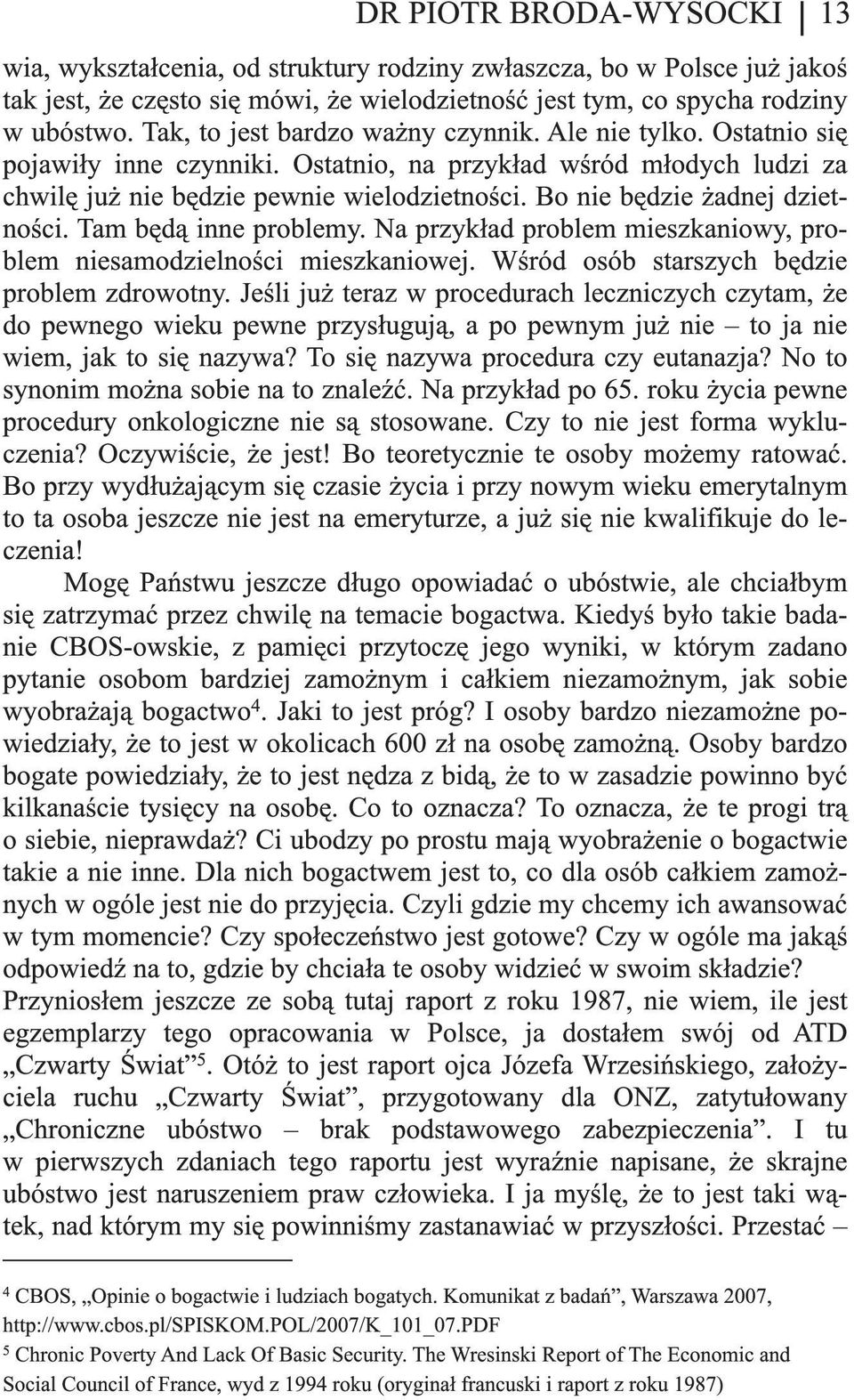 Bo nie będzie żadnej dzietności. Tam będą inne problemy. Na przykład problem mieszkaniowy, problem niesamodzielności mieszkaniowej. Wśród osób starszych będzie problem zdrowotny.