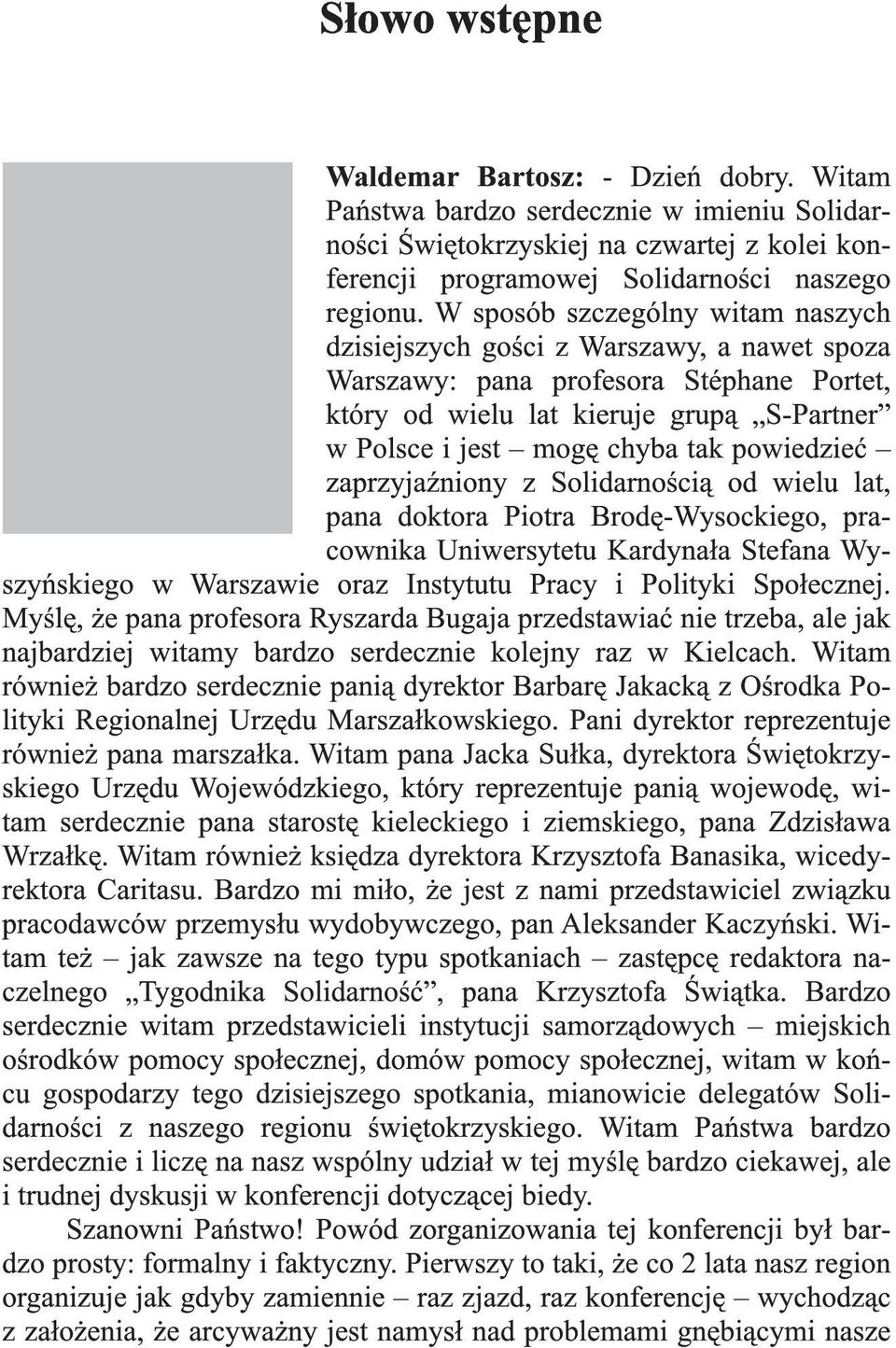 powiedzieć zaprzyjaźniony z Solidarnością od wielu lat, pana doktora Piotra Brodę-Wysockiego, pracownika Uniwersytetu Kardynała Stefana Wyszyńskiego w Warszawie oraz Instytutu Pracy i Polityki