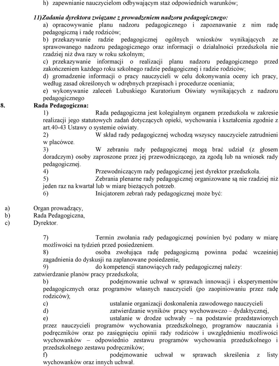 rzadziej niż dwa razy w roku szkolnym; c) przekazywanie informacji o realizacji planu nadzoru pedagogicznego przed zakończeniem każdego roku szkolnego radzie pedagogicznej i radzie rodziców; d)