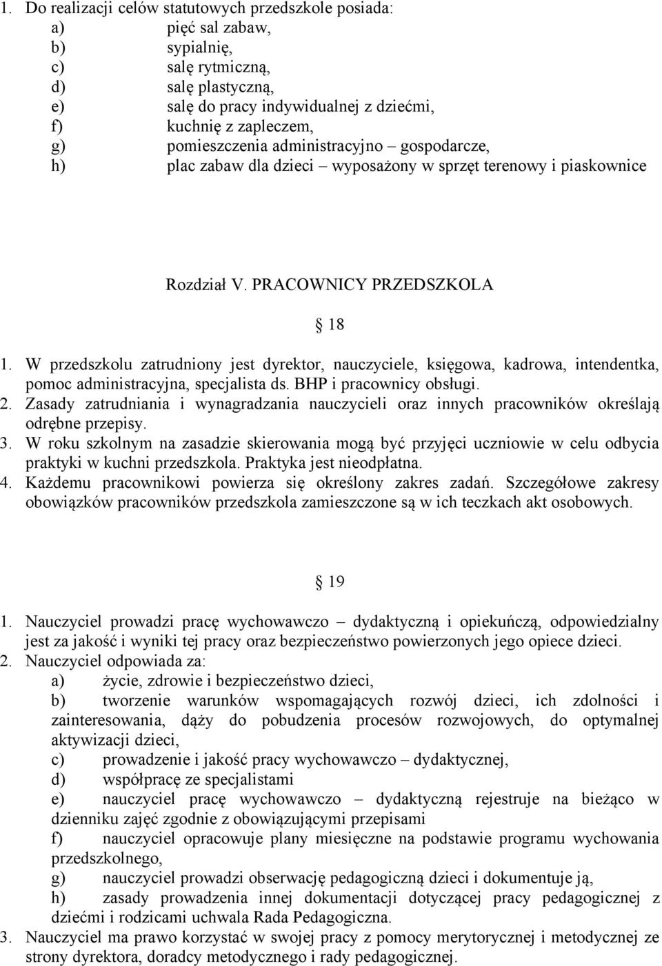 W przedszkolu zatrudniony jest dyrektor, nauczyciele, księgowa, kadrowa, intendentka, pomoc administracyjna, specjalista ds. BHP i pracownicy obsługi. 2.