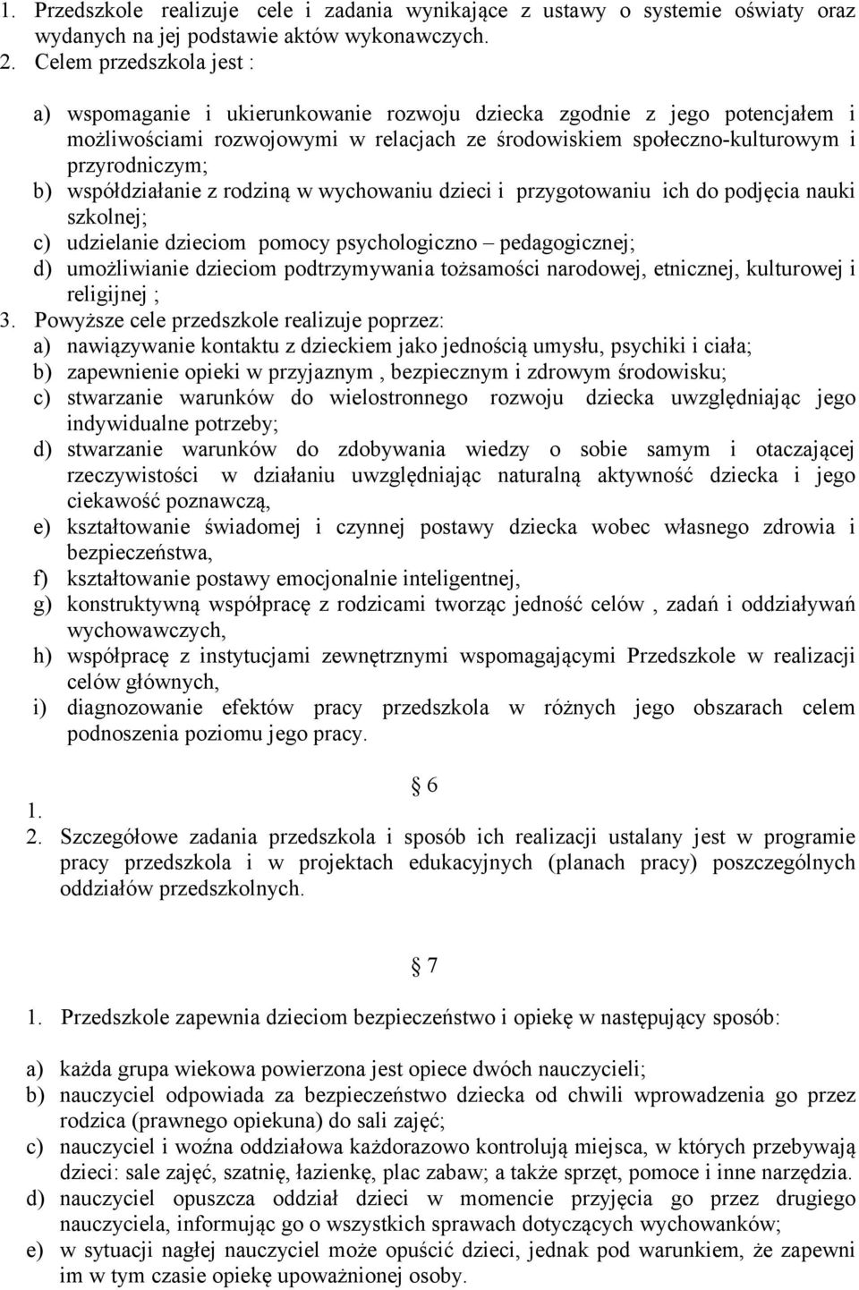 współdziałanie z rodziną w wychowaniu dzieci i przygotowaniu ich do podjęcia nauki szkolnej; c) udzielanie dzieciom pomocy psychologiczno pedagogicznej; d) umożliwianie dzieciom podtrzymywania