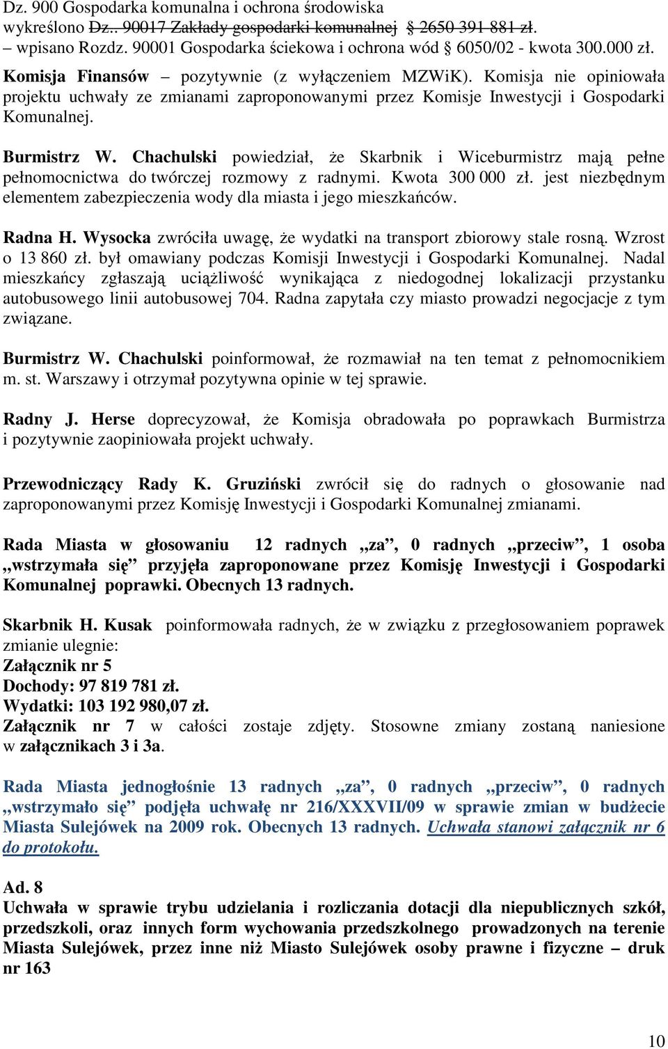 Chachulski powiedział, Ŝe Skarbnik i Wiceburmistrz mają pełne pełnomocnictwa do twórczej rozmowy z radnymi. Kwota 300 000 zł.