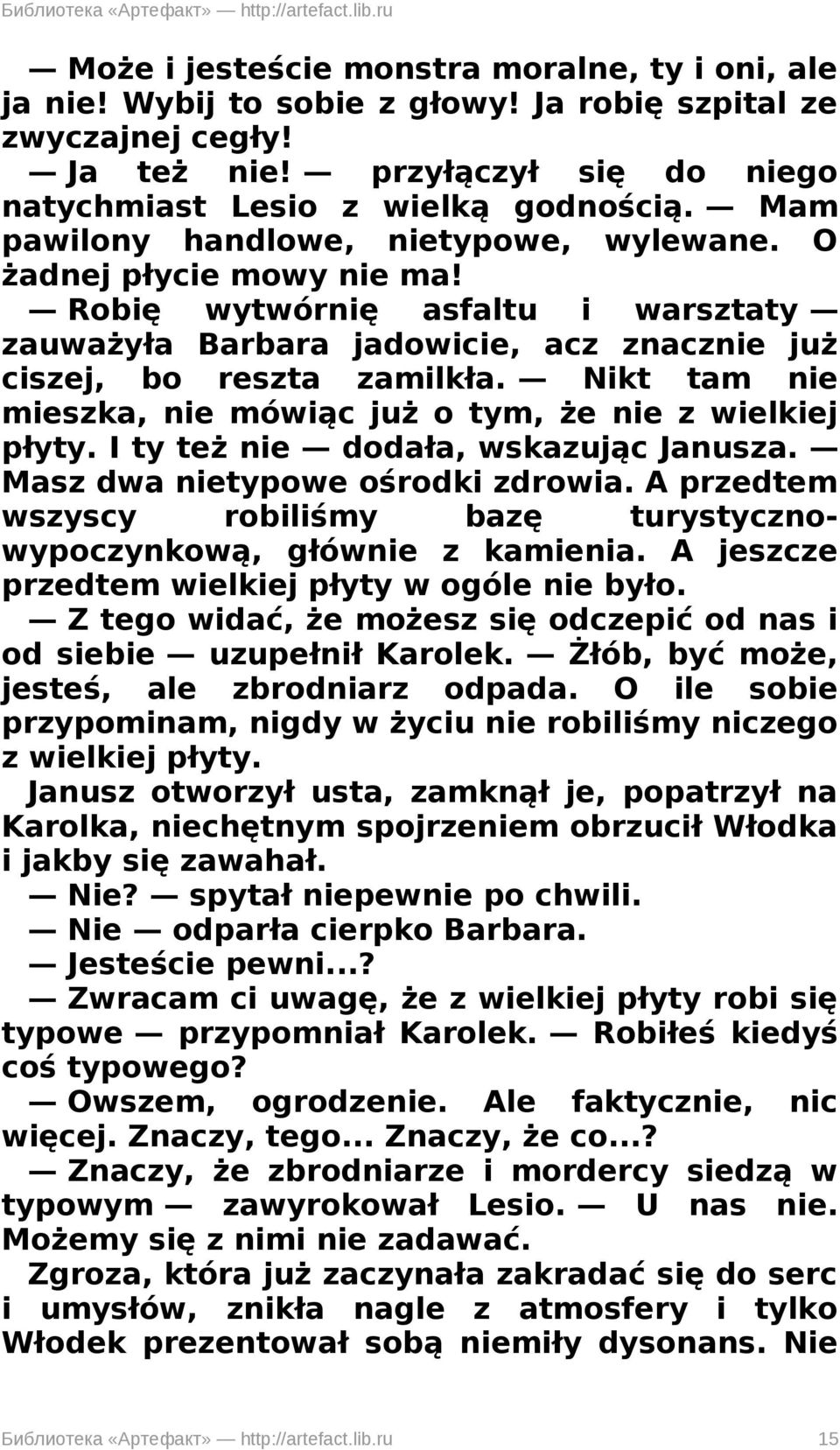 Nikt tam nie mieszka, nie mówiąc już o tym, że nie z wielkiej płyty. I ty też nie dodała, wskazując Janusza. Masz dwa nietypowe ośrodki zdrowia.