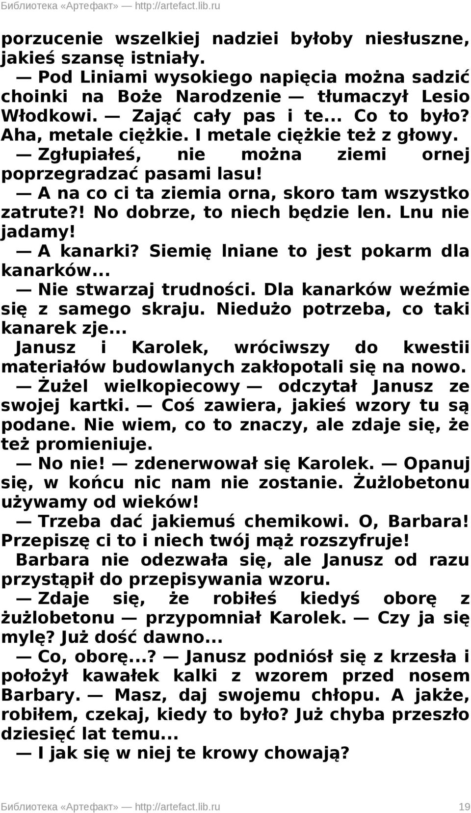 ! No dobrze, to niech będzie len. Lnu nie jadamy! A kanarki? Siemię lniane to jest pokarm dla kanarków... Nie stwarzaj trudności. Dla kanarków weźmie się z samego skraju.