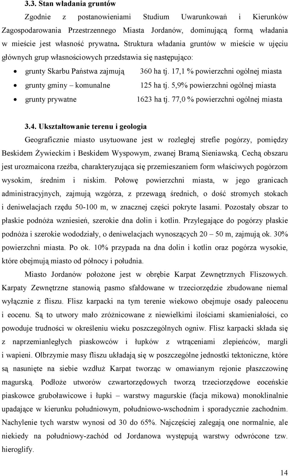 17,1 % powierzchni ogólnej miasta grunty gminy komunalne 125 ha tj. 5,9% powierzchni ogólnej miasta grunty prywatne 1623 ha tj. 77,0 % powierzchni ogólnej miasta 3.4.