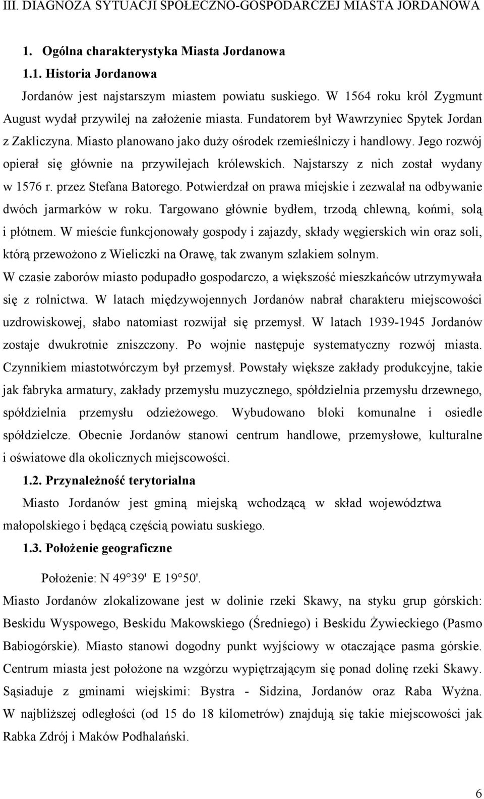 Jego rozwój opierał się głównie na przywilejach królewskich. Najstarszy z nich został wydany w 1576 r. przez Stefana Batorego.