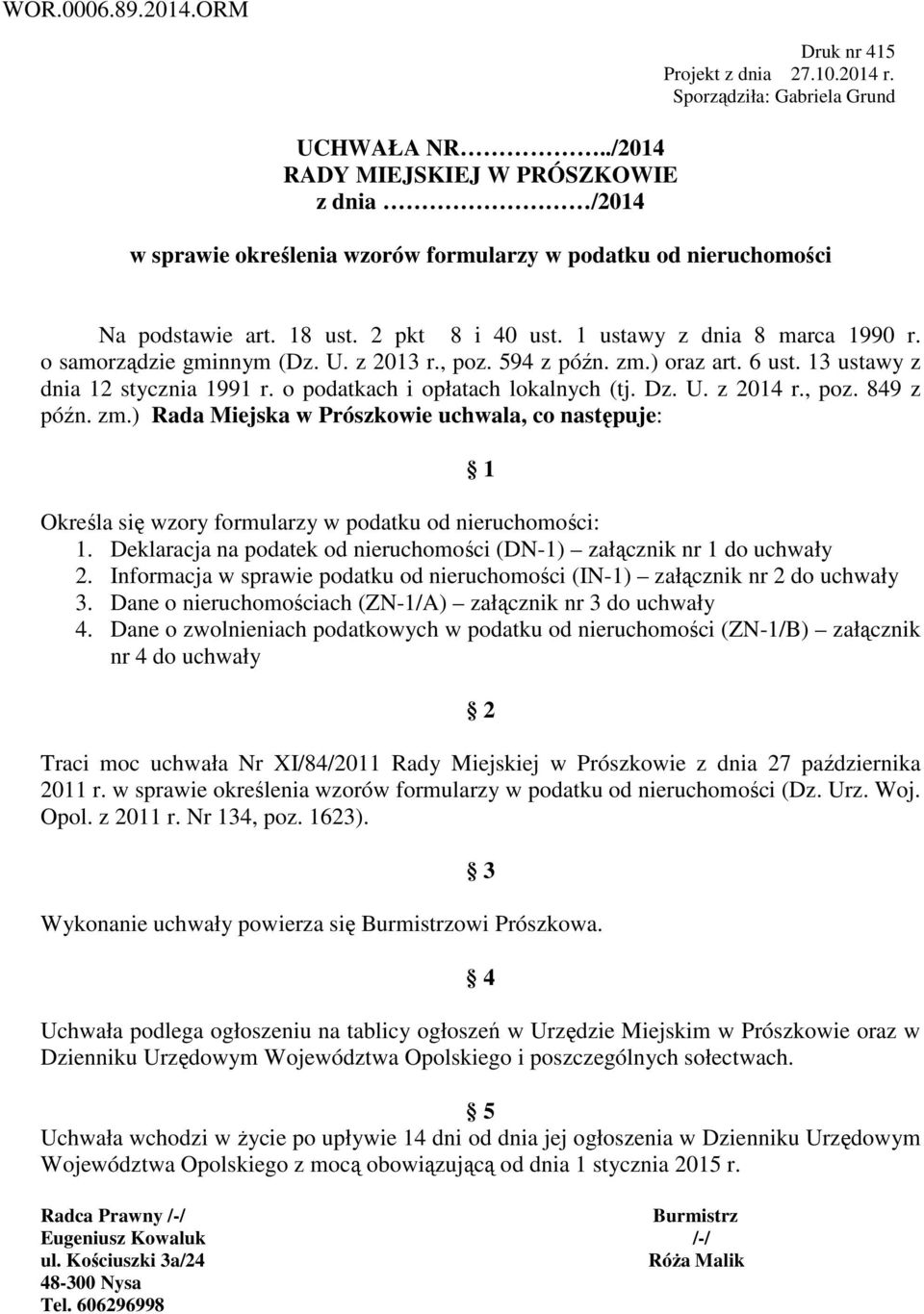 z 2013 r., poz. 594 z późn. zm.) oraz art. 6 ust. 13 ustawy z dnia 12 stycznia 1991 r. o podatkach i opłatach lokalnych (tj. Dz. U. z 2014 r., poz. 849 z późn. zm.) Rada Miejska w Prószkowie uchwala, co następuje: 1 Określa się wzory formularzy w podatku od nieruchomości: 1.