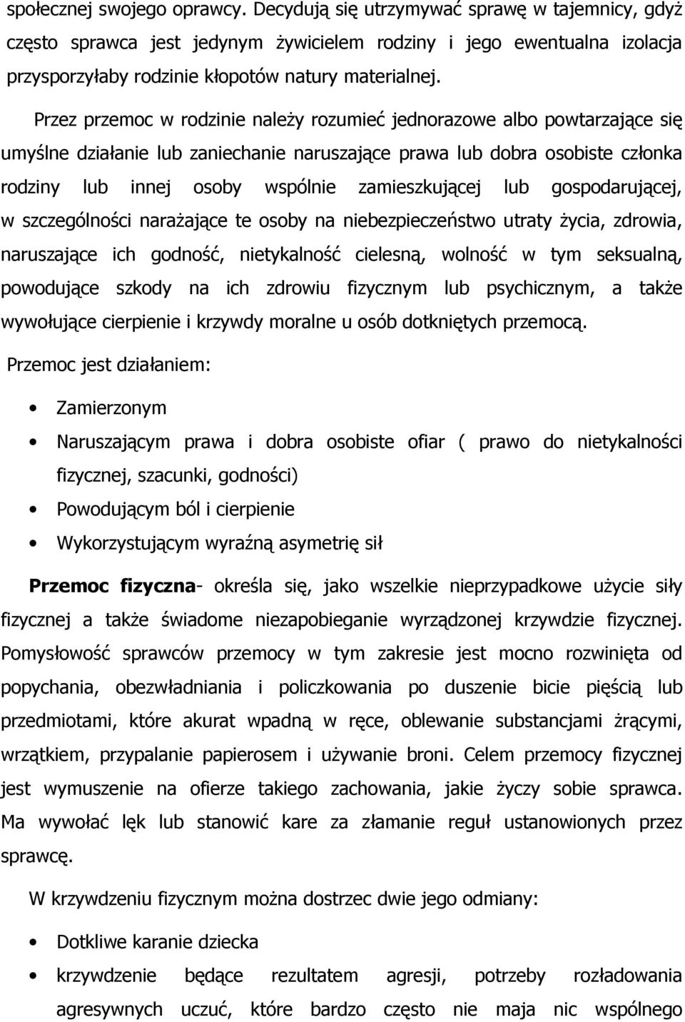 Przez przemoc w rodzinie należy rozumieć jednorazowe albo powtarzające się umyślne działanie lub zaniechanie naruszające prawa lub dobra osobiste członka rodziny lub innej osoby wspólnie