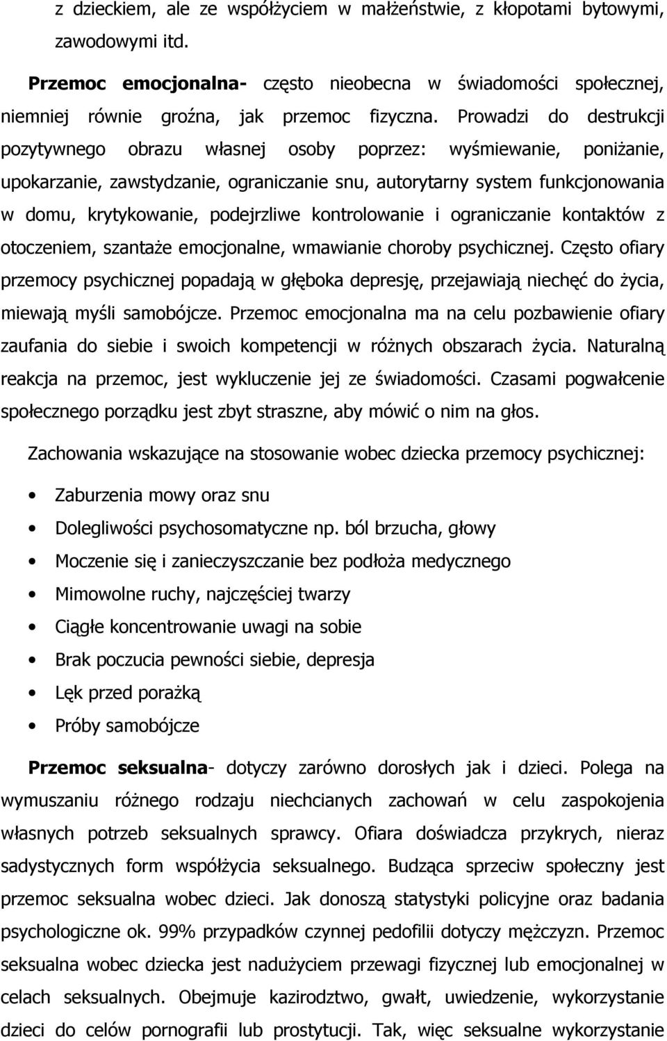 podejrzliwe kontrolowanie i ograniczanie kontaktów z otoczeniem, szantaże emocjonalne, wmawianie choroby psychicznej.