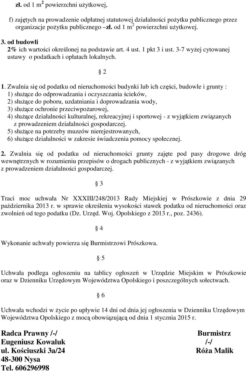 Zwalnia się od podatku od nieruchomości budynki lub ich części, budowle i grunty : 1) służące do odprowadzania i oczyszczania ścieków, 2) służące do poboru, uzdatniania i doprowadzania wody, 3)