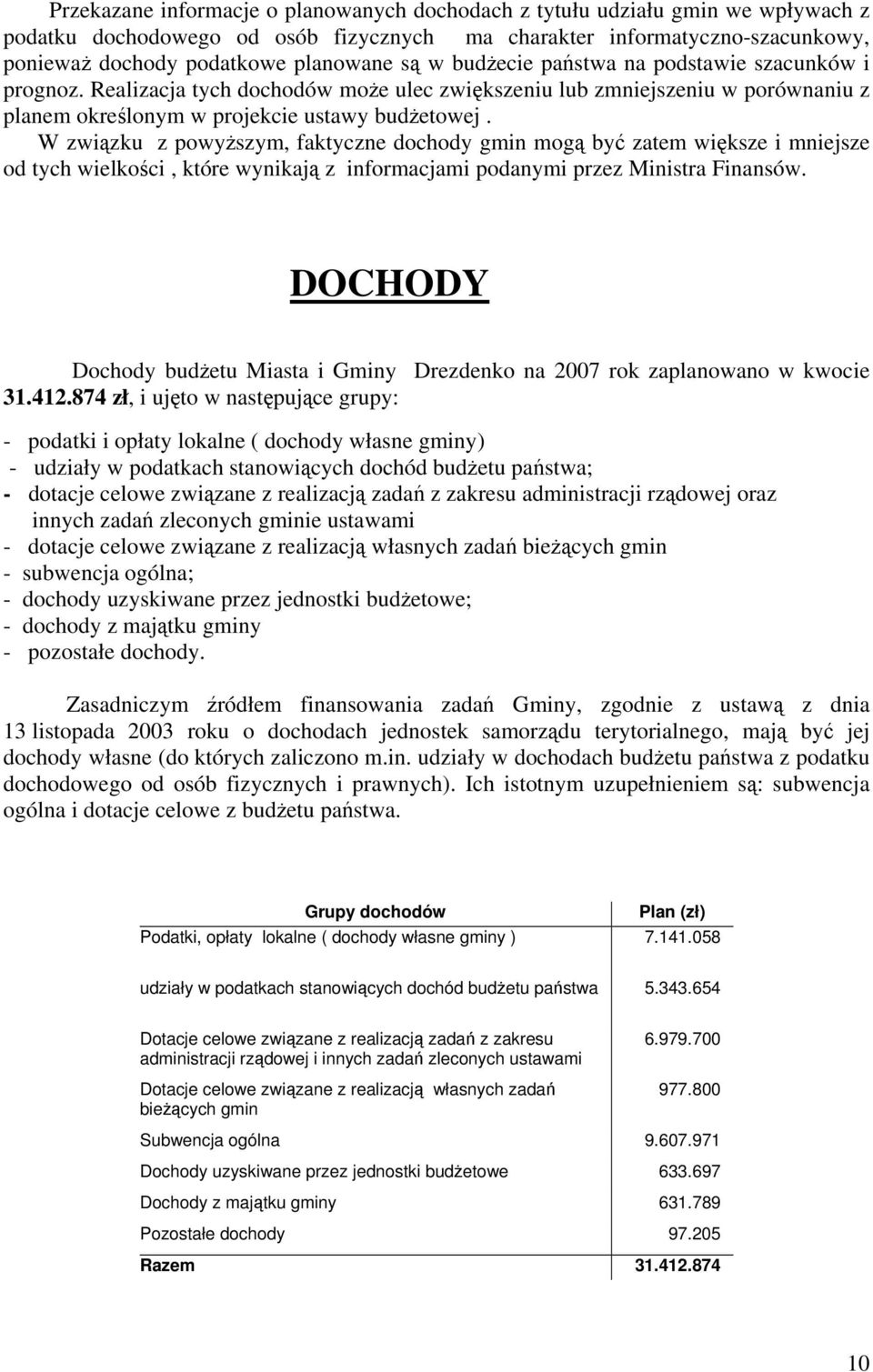 W związku z powyższym, faktyczne dochody gmin mogą być zatem większe i mniejsze od tych wielkości, które wynikają z informacjami podanymi przez Ministra Finansów.