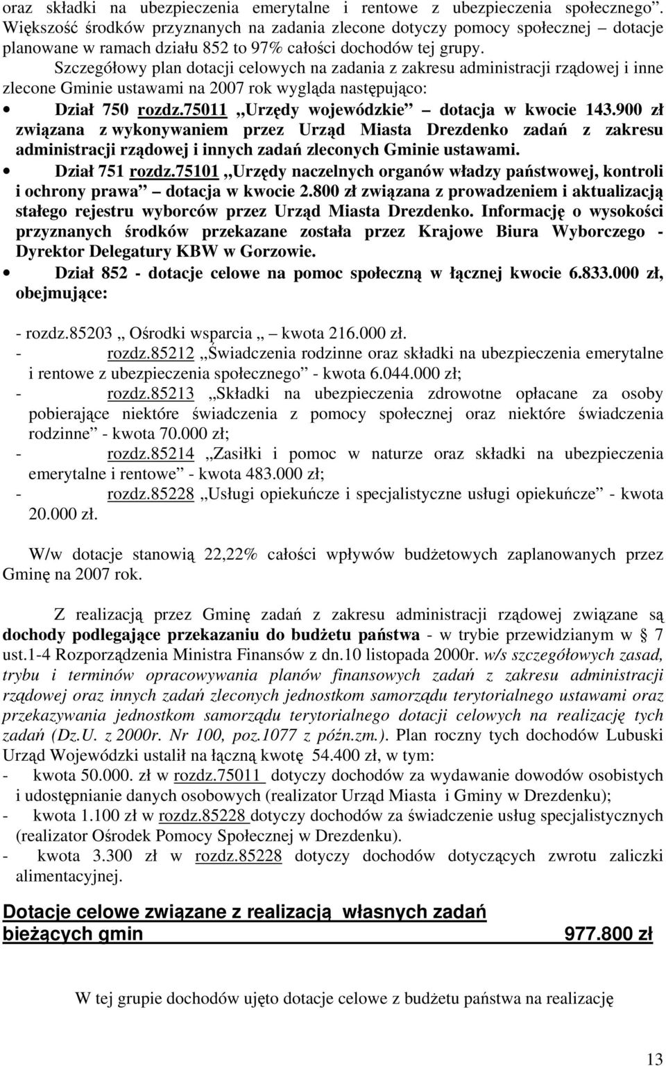 Szczegółowy plan dotacji celowych na zadania z zakresu administracji rządowej i inne zlecone Gminie ustawami na 2007 rok wygląda następująco: Dział 750 rozdz.