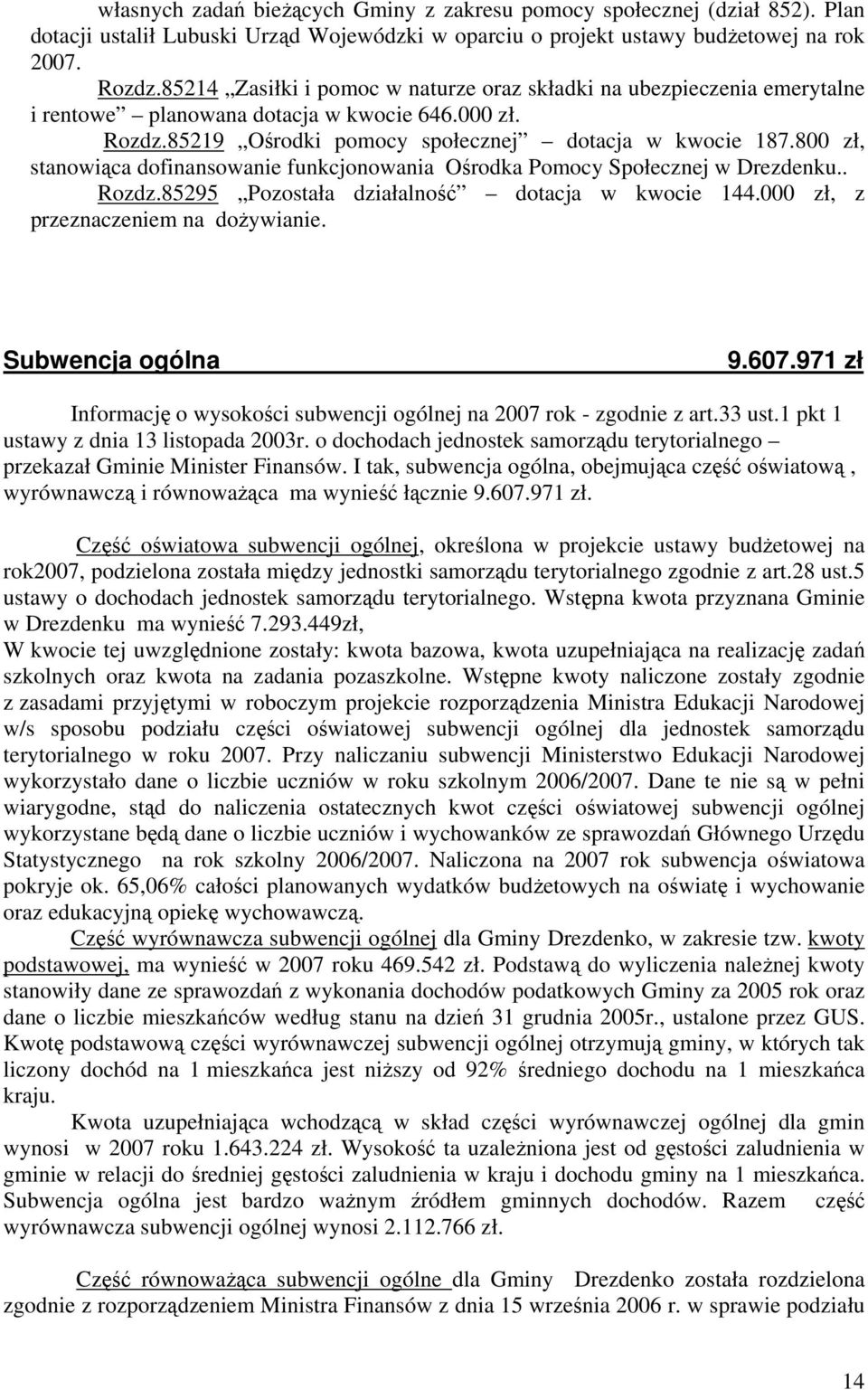 800 zł, stanowiąca dofinansowanie funkcjonowania Ośrodka Pomocy Społecznej w Drezdenku.. Rozdz.85295 Pozostała działalność dotacja w kwocie 144.000 zł, z przeznaczeniem na dożywianie.