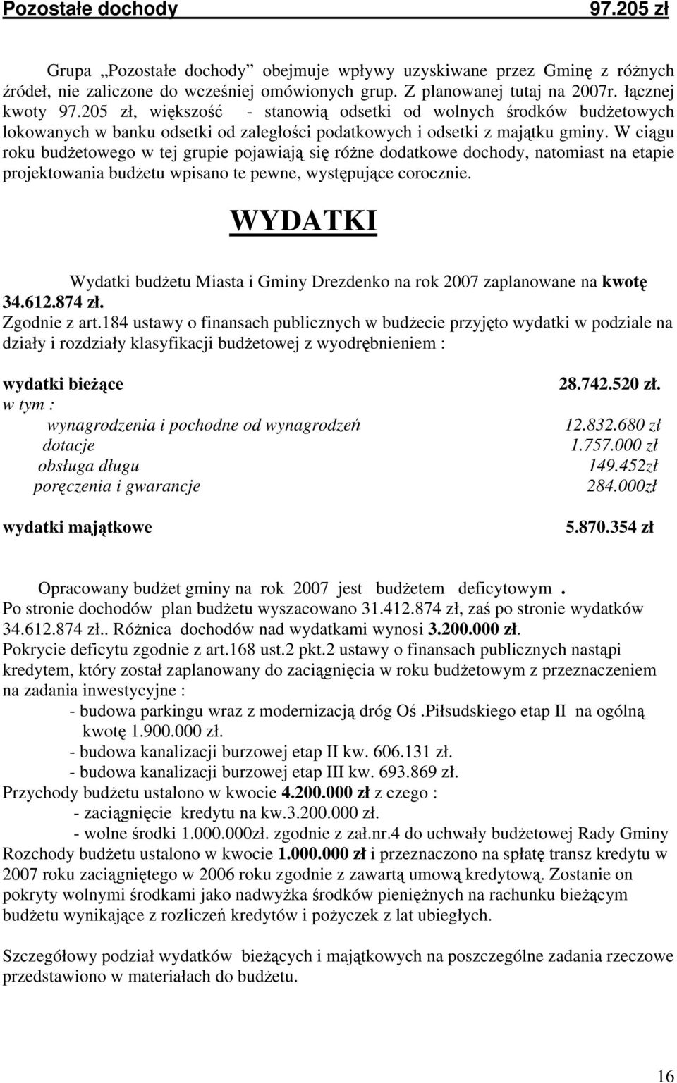 W ciągu roku budżetowego w tej grupie pojawiają się różne dodatkowe dochody, natomiast na etapie projektowania budżetu wpisano te pewne, występujące corocznie.