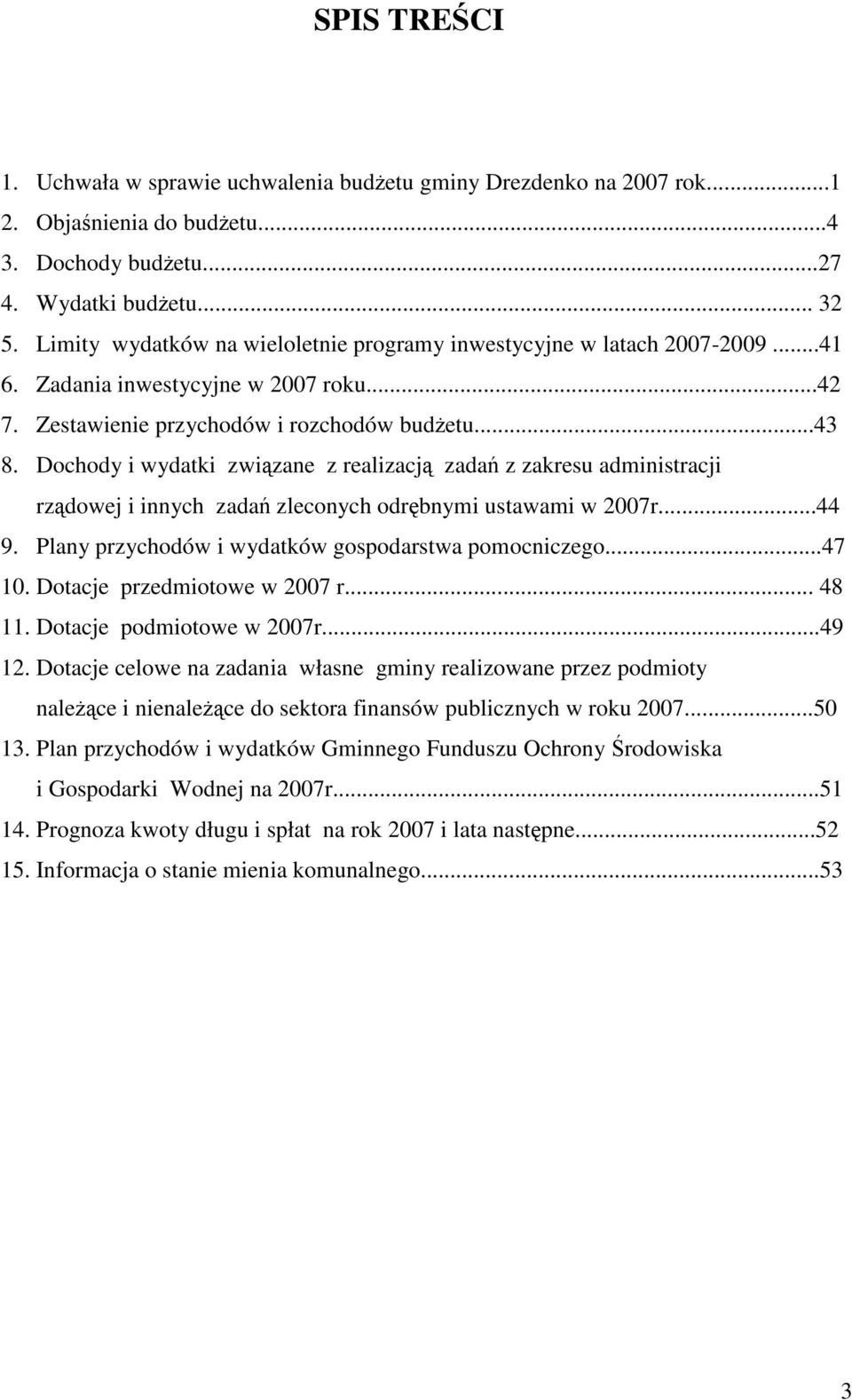 Dochody i wydatki związane z realizacją zadań z zakresu administracji rządowej i innych zadań zleconych odrębnymi ustawami w 2007r...44 9. Plany przychodów i wydatków gospodarstwa pomocniczego...47 10.