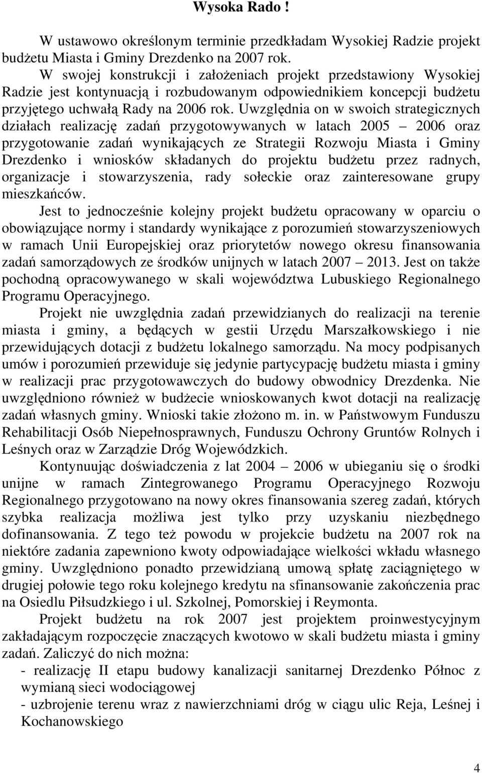 Uwzględnia on w swoich strategicznych działach realizację zadań przygotowywanych w latach 2005 2006 oraz przygotowanie zadań wynikających ze Strategii Rozwoju Miasta i Gminy Drezdenko i wniosków