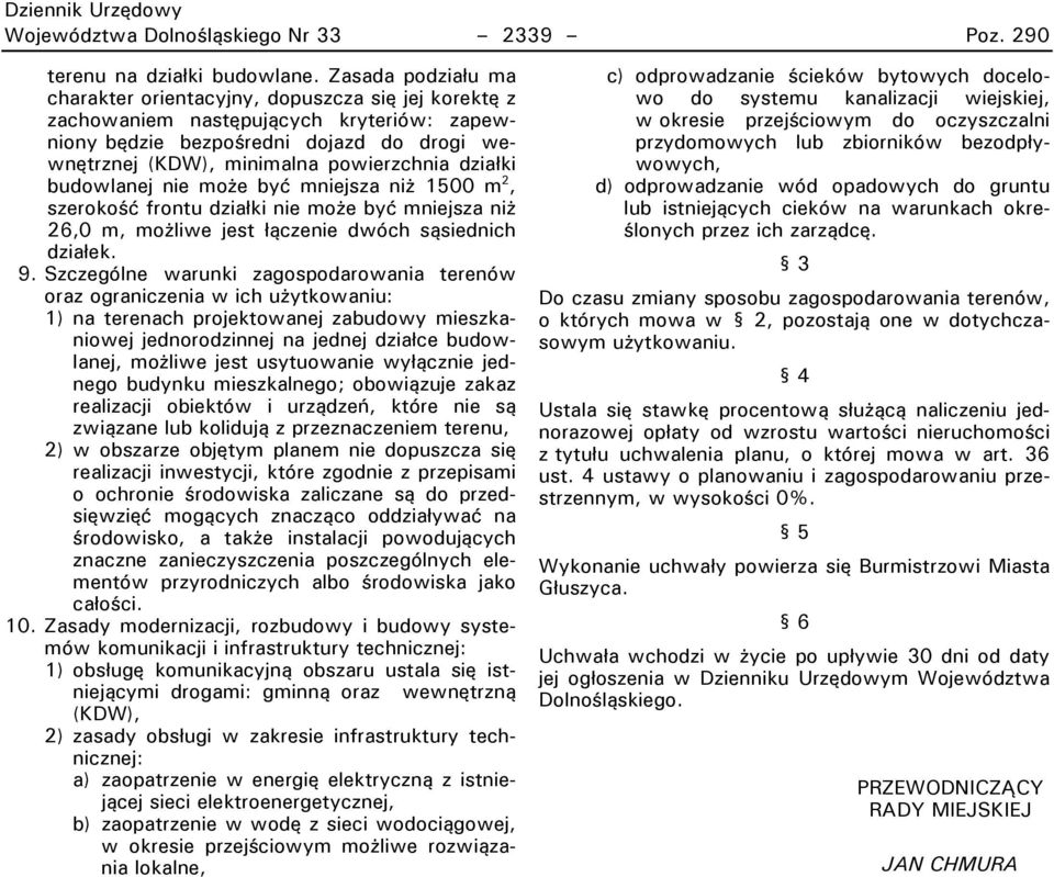 działki budowlanej nie może być mniejsza niż 1500 m 2, szerokość frontu działki nie może być mniejsza niż 26,0 m, możliwe jest łączenie dwóch sąsiednich działek. 9.