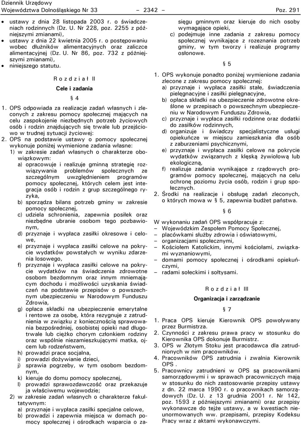 OPR odpowiada za realizacje zadań własnych i zleconych z zakresu pomocy społecznej mających na celu zaspokojenie niezbędnych potrzeb życiowych osób i rodzin znajdujących się trwale lub przejściowo w