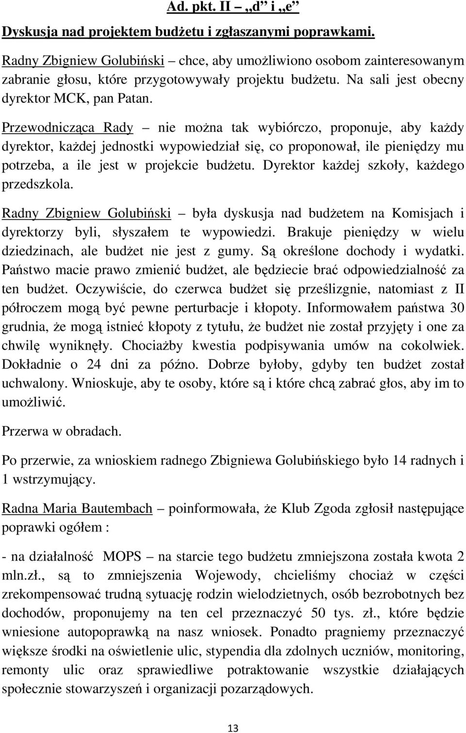 Przewodnicząca Rady nie moŝna tak wybiórczo, proponuje, aby kaŝdy dyrektor, kaŝdej jednostki wypowiedział się, co proponował, ile pieniędzy mu potrzeba, a ile jest w projekcie budŝetu.