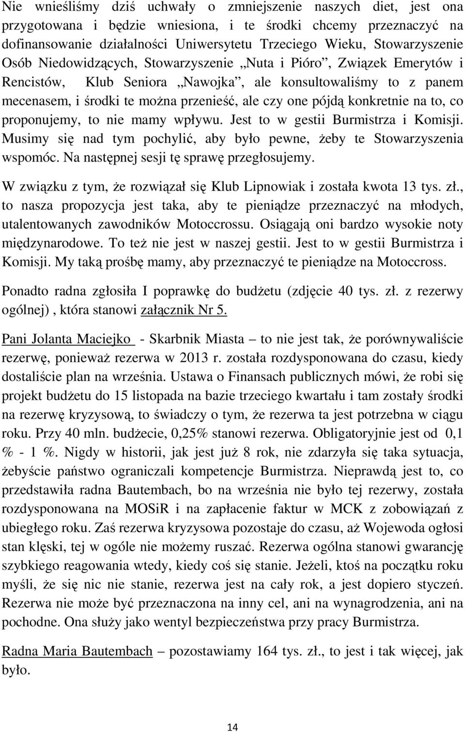 pójdą konkretnie na to, co proponujemy, to nie mamy wpływu. Jest to w gestii Burmistrza i Komisji. Musimy się nad tym pochylić, aby było pewne, Ŝeby te Stowarzyszenia wspomóc.