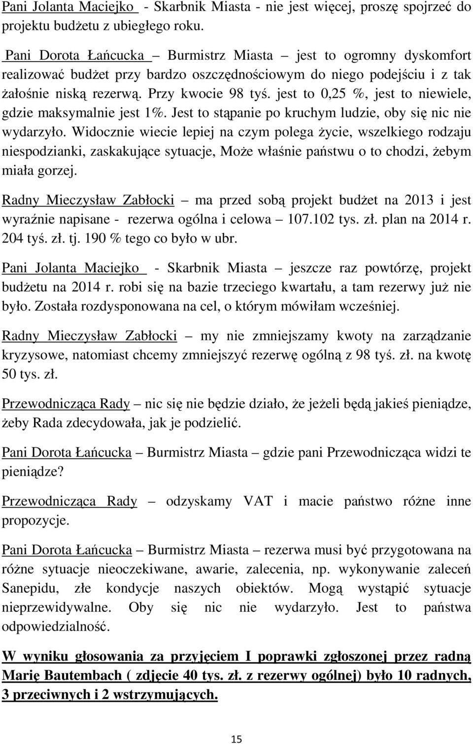 jest to 0,25 %, jest to niewiele, gdzie maksymalnie jest 1%. Jest to stąpanie po kruchym ludzie, oby się nic nie wydarzyło.