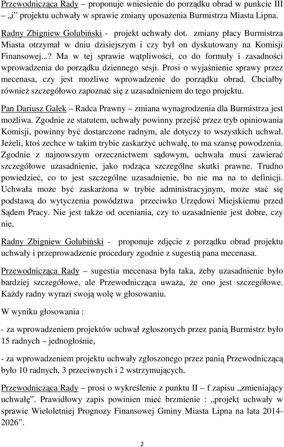 ..? Ma w tej sprawie wątpliwości, co do formuły i zasadności wprowadzenia do porządku dziennego sesji. Prosi o wyjaśnienie sprawy przez mecenasa, czy jest moŝliwe wprowadzenie do porządku obrad.