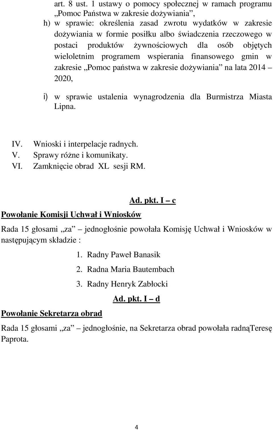 postaci produktów Ŝywnościowych dla osób objętych wieloletnim programem wspierania finansowego gmin w zakresie Pomoc państwa w zakresie doŝywiania na lata 2014 2020, i) w sprawie ustalenia