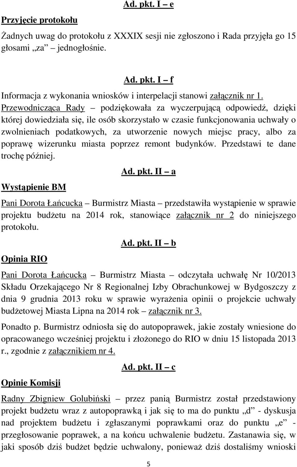 pracy, albo za poprawę wizerunku miasta poprzez remont budynków. Przedstawi te dane trochę później. Wystąpienie BM Ad. pkt.