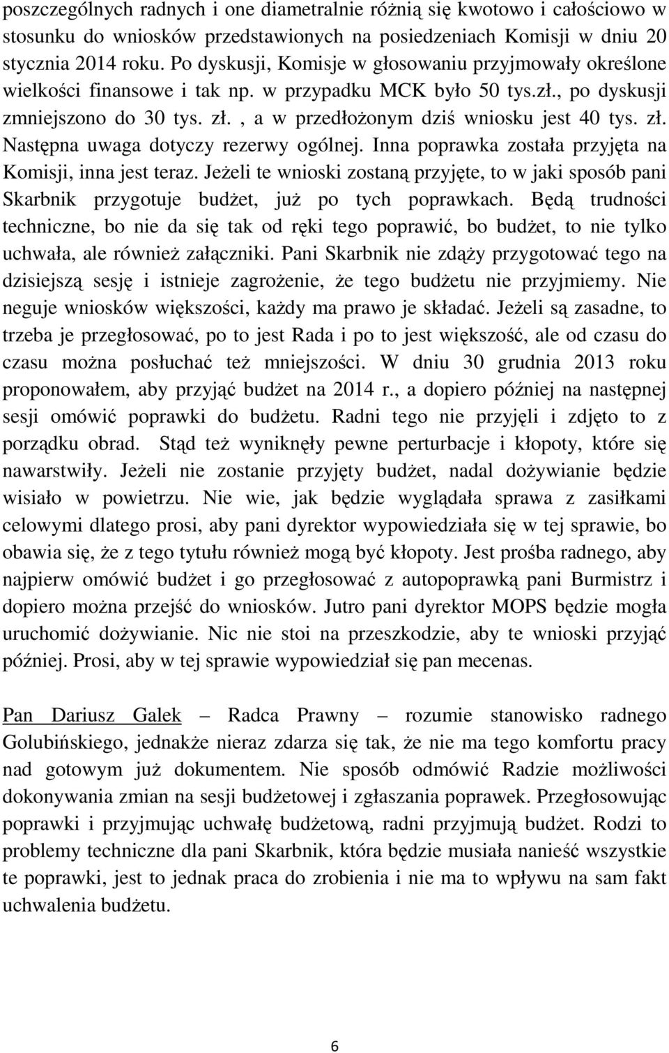 , a w przedłoŝonym dziś wniosku jest 40 tys. zł. Następna uwaga dotyczy rezerwy ogólnej. Inna poprawka została przyjęta na Komisji, inna jest teraz.