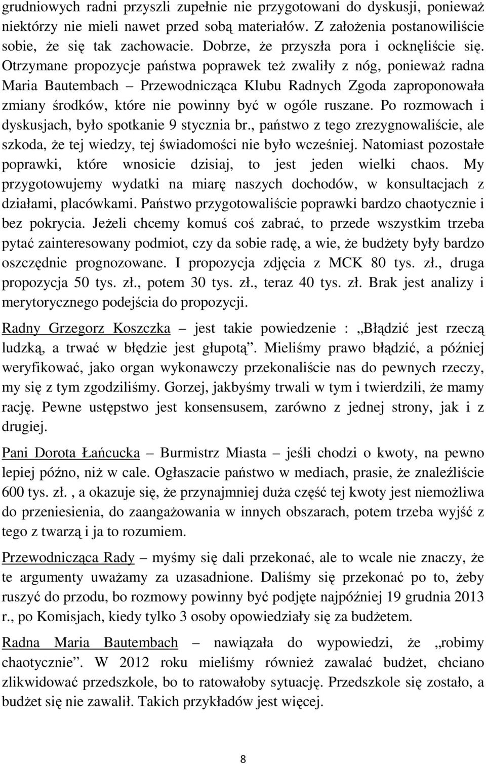 Otrzymane propozycje państwa poprawek teŝ zwaliły z nóg, poniewaŝ radna Maria Bautembach Przewodnicząca Klubu Radnych Zgoda zaproponowała zmiany środków, które nie powinny być w ogóle ruszane.