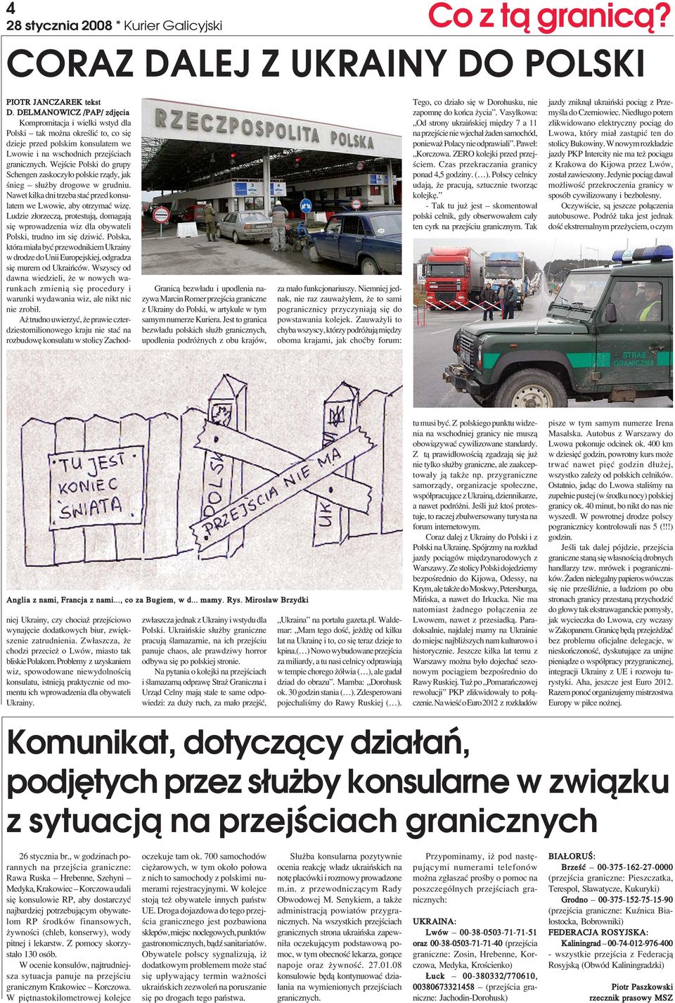 Wejœcie Polski do grupy Schengen zaskoczy³o polskie rz¹dy, jak œnieg s³u by drogowe w grudniu. Nawet kilka dni trzeba staæ przed konsulatem we Lwowie, aby otrzymaæ wizê.