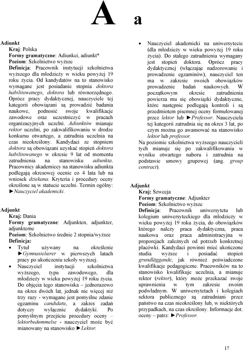 W początkowym okresie zatrudnienia powierza mu się obowiązki dydaktyczne, które następnie podlegają kontroli i są przedmiotem pisemnej oceny formułowanej przez lektor lub Professor.