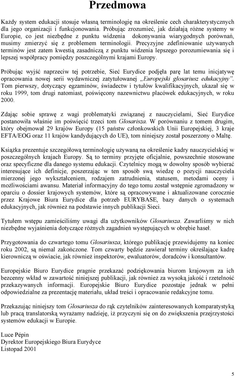 Precyzyjne zdefiniowanie używanych terminów jest zatem kwestią zasadniczą z punktu widzenia lepszego porozumiewania się i lepszej współpracy pomiędzy poszczególnymi krajami Europy.