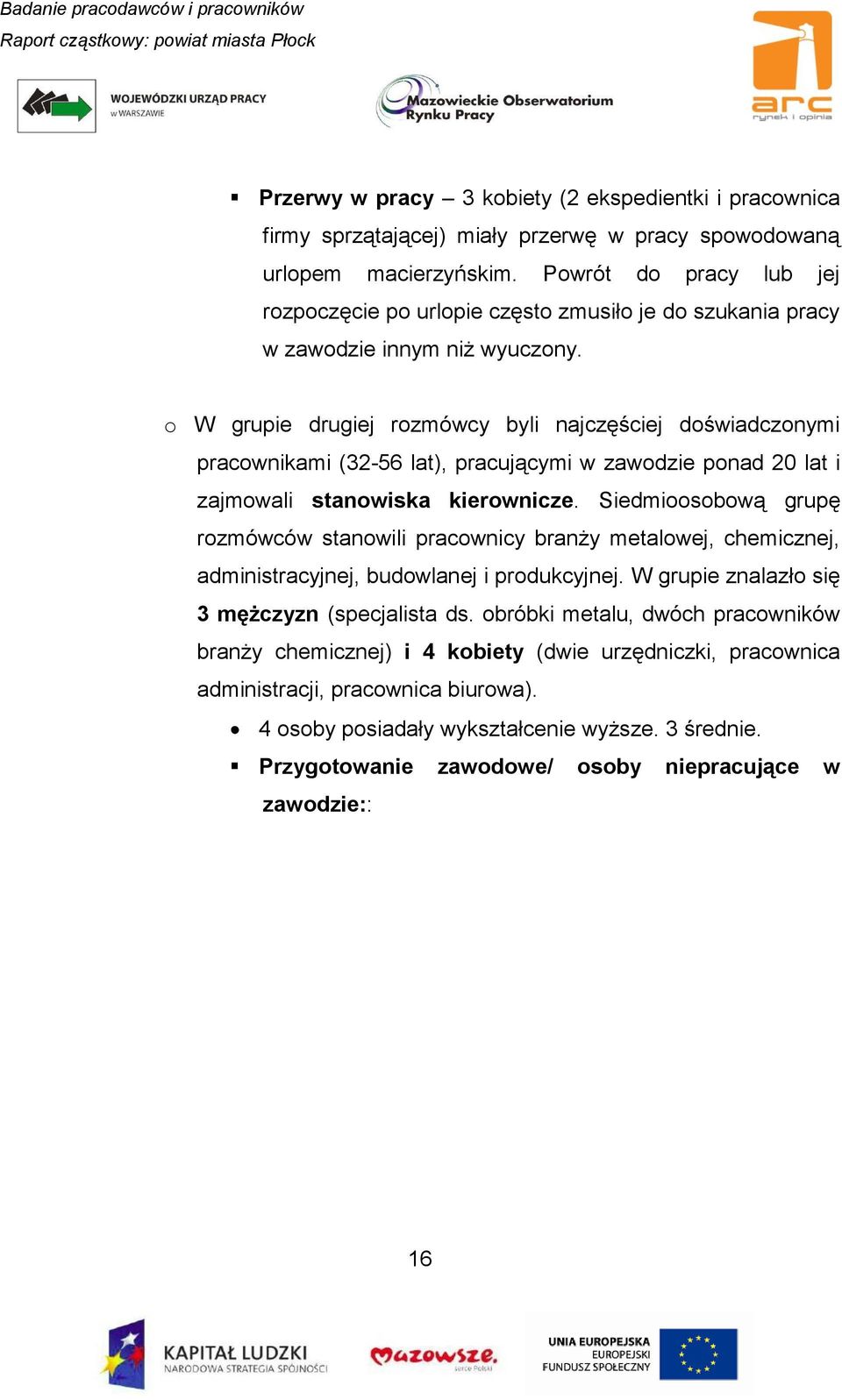 o W grupie drugiej rozmówcy byli najczęściej doświadczonymi pracownikami (32-56 lat), pracującymi w zawodzie ponad 20 lat i zajmowali stanowiska kierownicze.