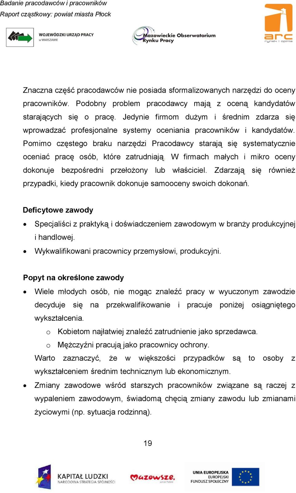 Pomimo częstego braku narzędzi Pracodawcy starają się systematycznie oceniać pracę osób, które zatrudniają. W firmach małych i mikro oceny dokonuje bezpośredni przełożony lub właściciel.