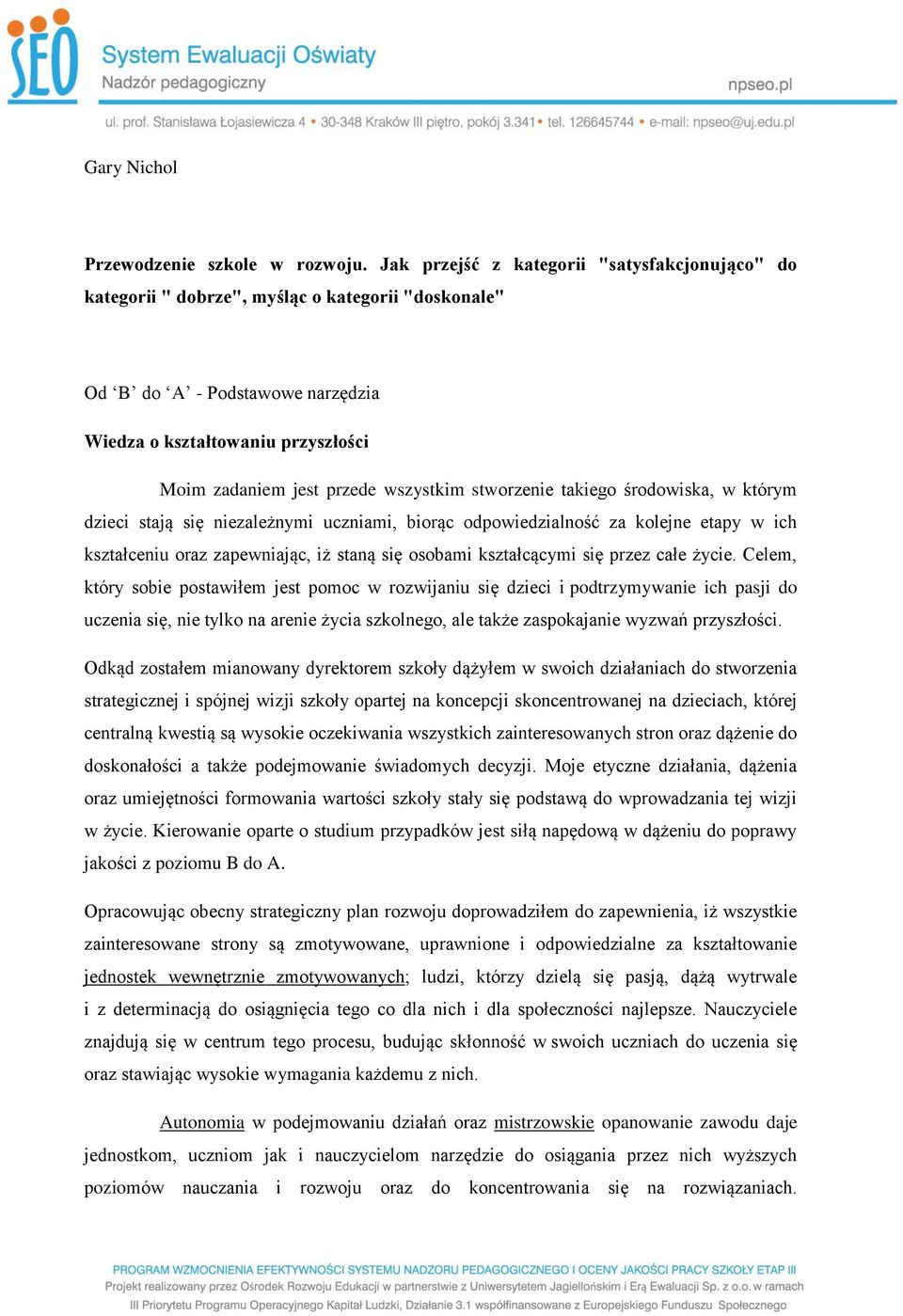 wszystkim stworzenie takiego środowiska, w którym dzieci stają się niezależnymi uczniami, biorąc odpowiedzialność za kolejne etapy w ich kształceniu oraz zapewniając, iż staną się osobami